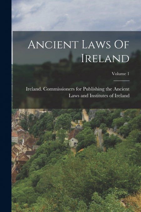 Ancient Laws Of Ireland; Volume 1