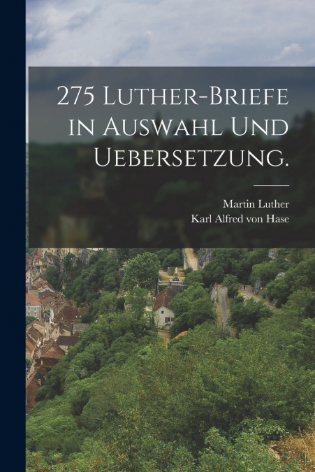 275 Luther-Briefe in Auswahl und Uebersetzung.