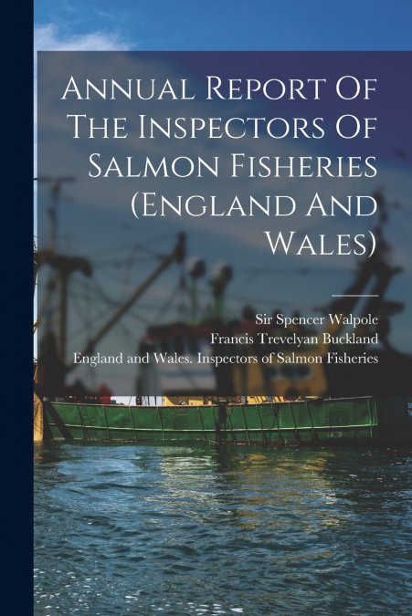 Annual Report Of The Inspectors Of Salmon Fisheries (england And Wales)