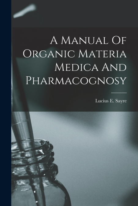 A Manual Of Organic Materia Medica And Pharmacognosy