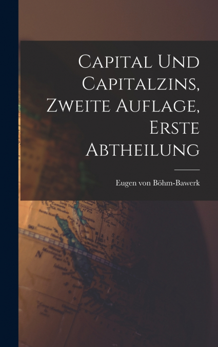 Capital und Capitalzins, Zweite Auflage, Erste Abtheilung