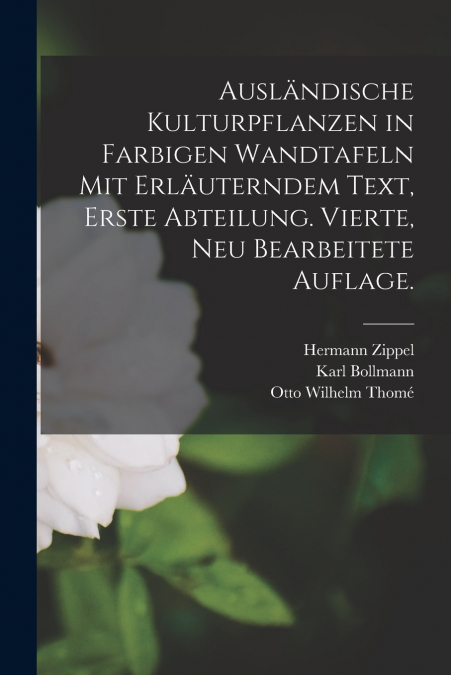 Ausländische Kulturpflanzen in farbigen Wandtafeln mit erläuterndem Text, Erste Abteilung. Vierte, neu bearbeitete Auflage.