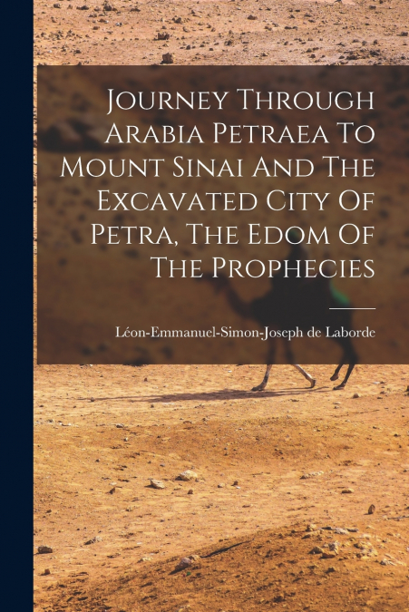 Journey Through Arabia Petraea To Mount Sinai And The Excavated City Of Petra, The Edom Of The Prophecies