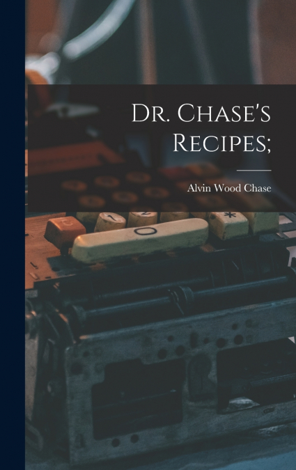 Dr. Chase’s Recipes;