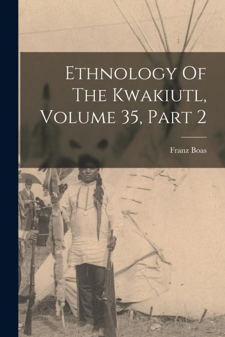 Ethnology Of The Kwakiutl, Volume 35, Part 2