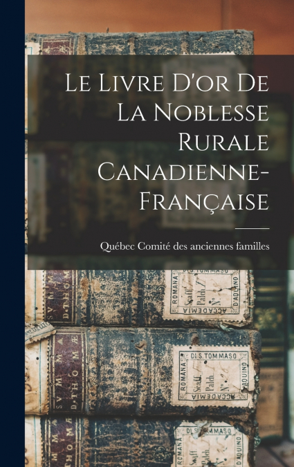 Le Livre D’or De La Noblesse Rurale Canadienne-française