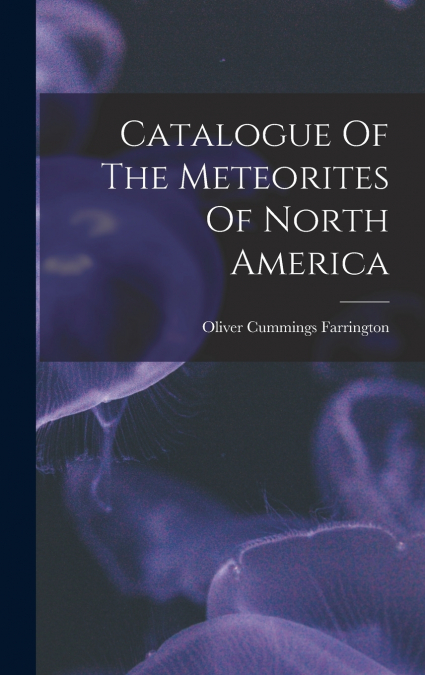 Catalogue Of The Meteorites Of North America
