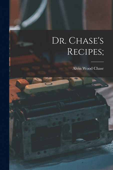 Dr. Chase’s Recipes;