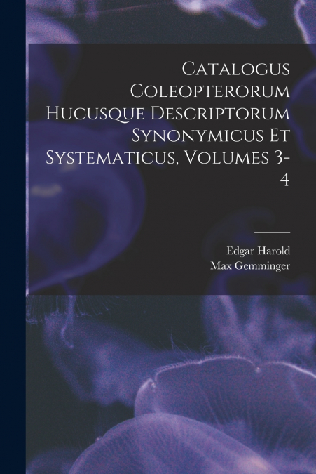 Catalogus Coleopterorum Hucusque Descriptorum Synonymicus Et Systematicus, Volumes 3-4