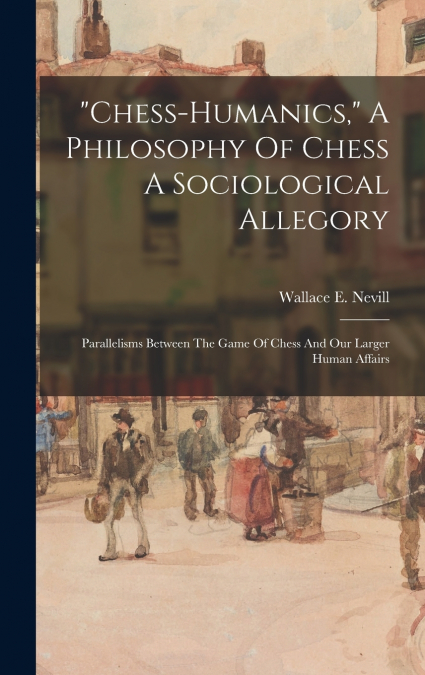 'chess-humanics,' A Philosophy Of Chess A Sociological Allegory