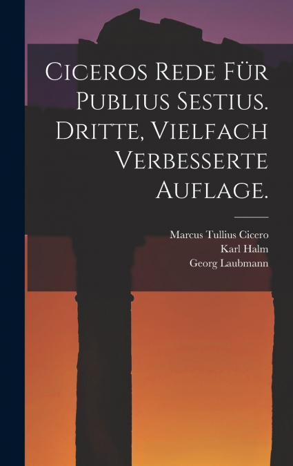 Ciceros Rede für Publius Sestius. Dritte, vielfach verbesserte Auflage.