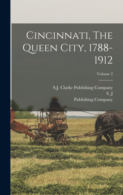 Cincinnati, The Queen City, 1788-1912; Volume 2