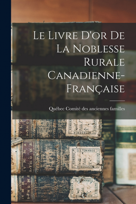 Le Livre D’or De La Noblesse Rurale Canadienne-française