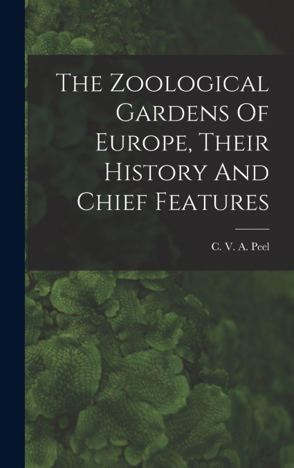 The Zoological Gardens Of Europe, Their History And Chief Features