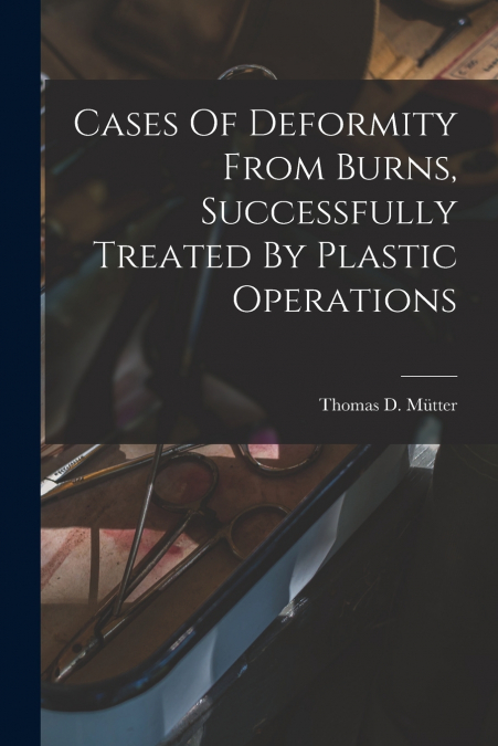 Cases Of Deformity From Burns, Successfully Treated By Plastic Operations
