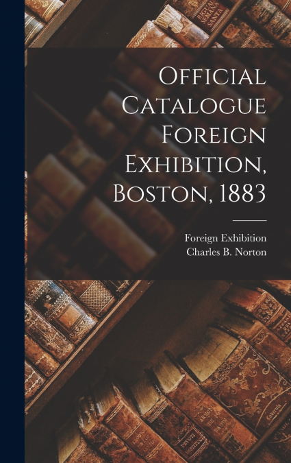 Official Catalogue Foreign Exhibition, Boston, 1883