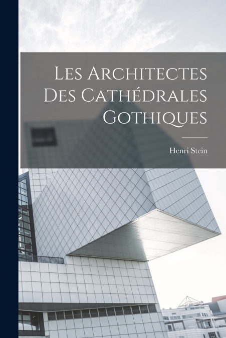 Les Architectes Des Cathédrales Gothiques