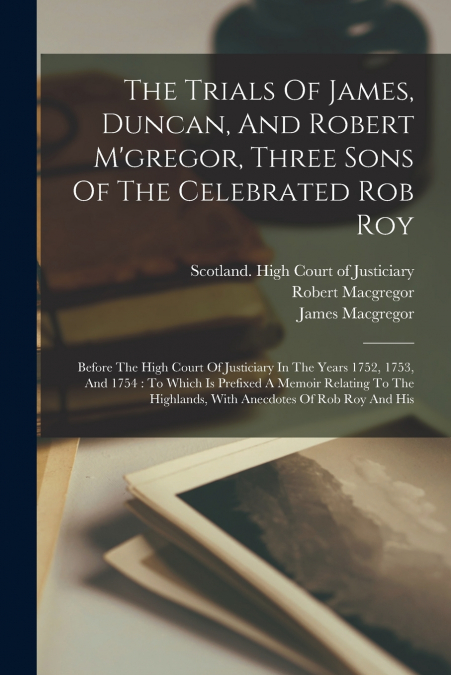 The Trials Of James, Duncan, And Robert M’gregor, Three Sons Of The Celebrated Rob Roy