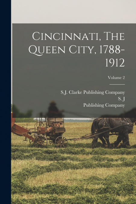 Cincinnati, The Queen City, 1788-1912; Volume 2