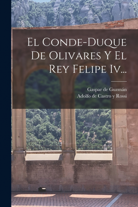 El Conde-duque De Olivares Y El Rey Felipe Iv...