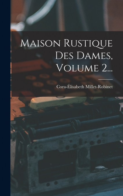 Maison Rustique Des Dames, Volume 2...