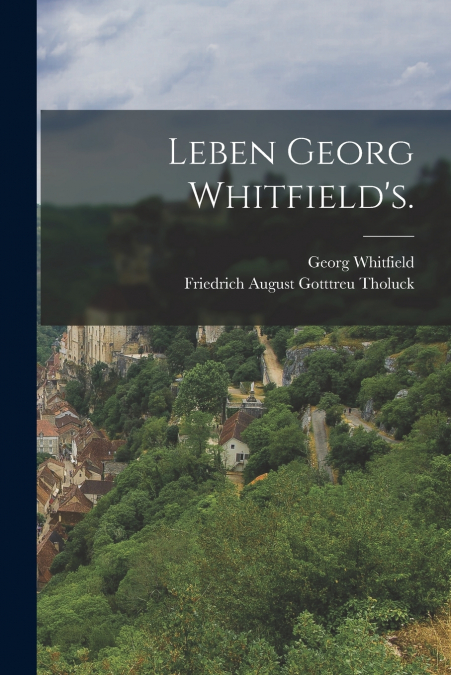Leben Georg Whitfield’s.