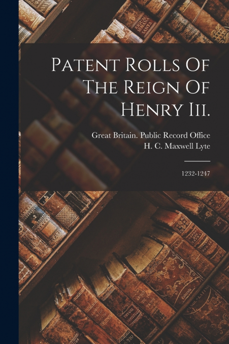 Patent Rolls Of The Reign Of Henry Iii.