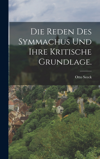 Die Reden des Symmachus und Ihre Kritische Grundlage.
