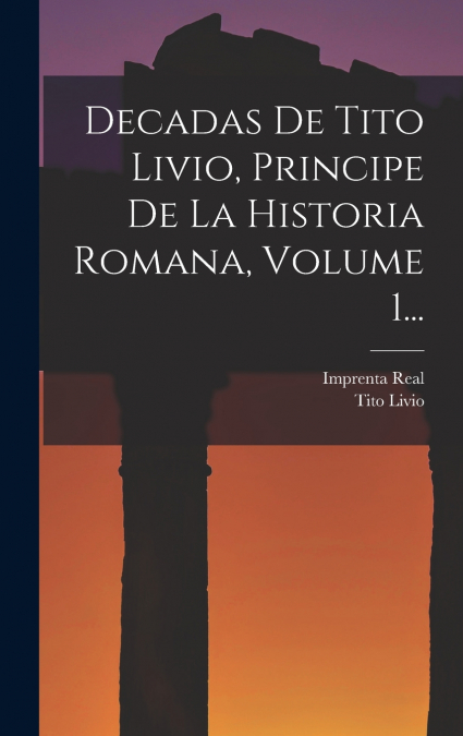 Decadas De Tito Livio, Principe De La Historia Romana, Volume 1...