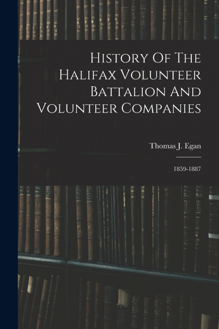 History Of The Halifax Volunteer Battalion And Volunteer Companies
