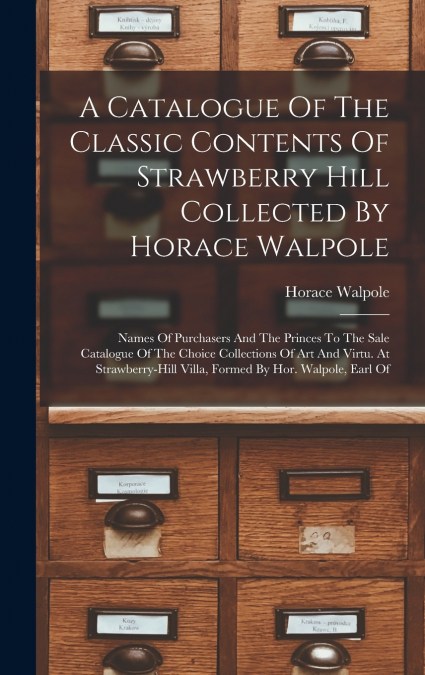 A Catalogue Of The Classic Contents Of Strawberry Hill Collected By Horace Walpole