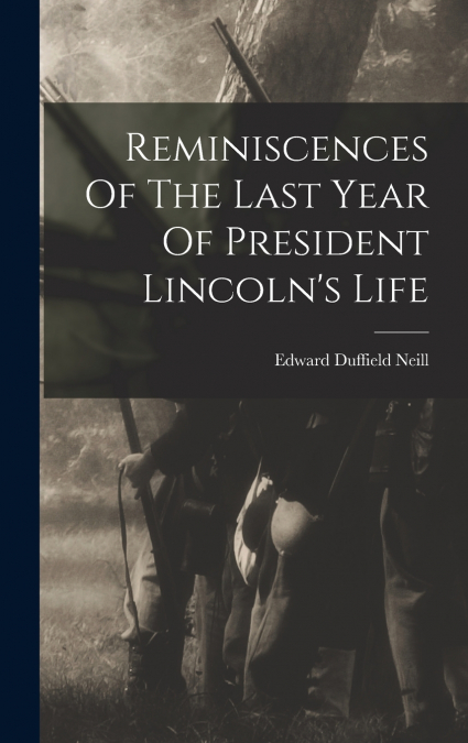 Reminiscences Of The Last Year Of President Lincoln’s Life