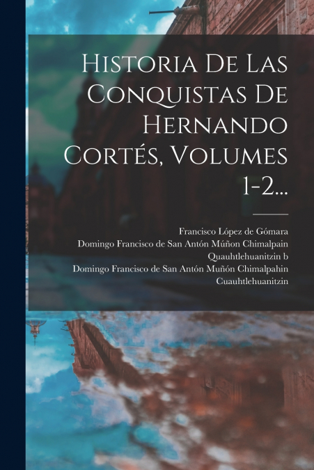 Historia De Las Conquistas De Hernando Cortés, Volumes 1-2...