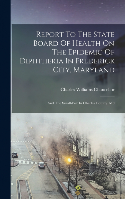 Report To The State Board Of Health On The Epidemic Of Diphtheria In Frederick City, Maryland