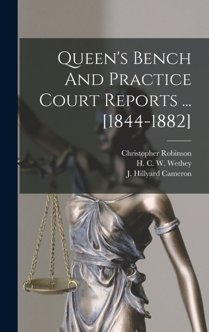 Queen’s Bench And Practice Court Reports ... [1844-1882]