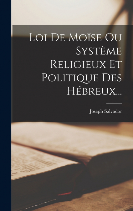 Loi De Moïse Ou Système Religieux Et Politique Des Hébreux...