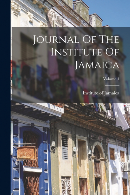 Journal Of The Institute Of Jamaica; Volume 1