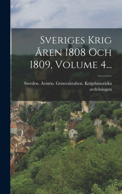 Sveriges Krig Åren 1808 Och 1809, Volume 4...