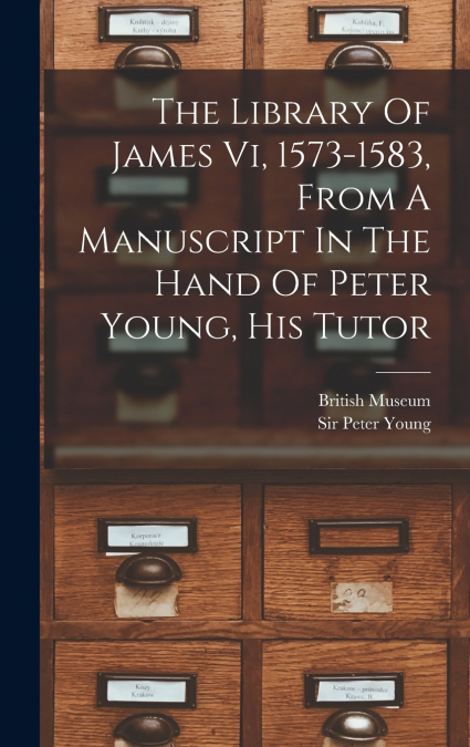 The Library Of James Vi, 1573-1583, From A Manuscript In The Hand Of Peter Young, His Tutor