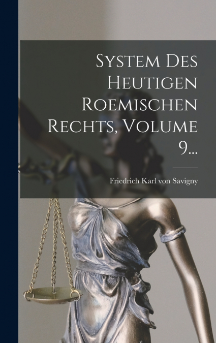 System Des Heutigen Roemischen Rechts, Volume 9...
