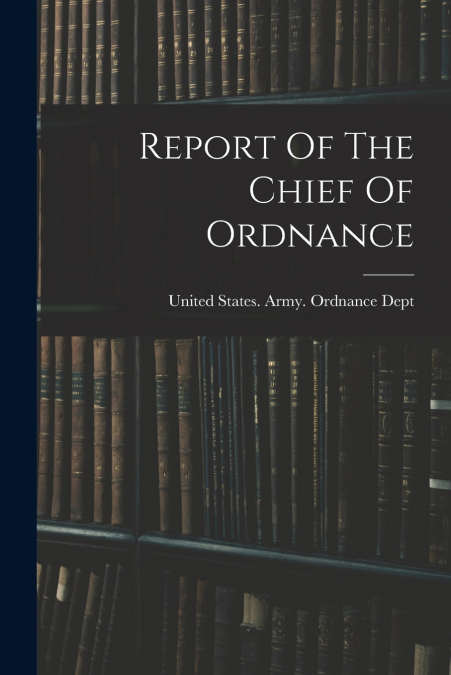 Report Of The Chief Of Ordnance