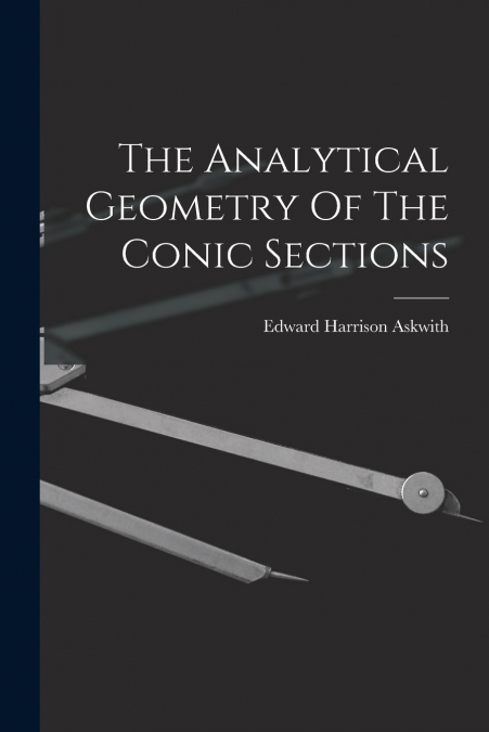 The Analytical Geometry Of The Conic Sections