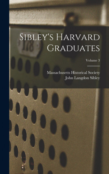Sibley’s Harvard Graduates; Volume 3