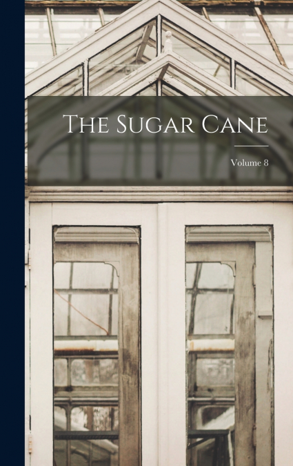 The Sugar Cane; Volume 8
