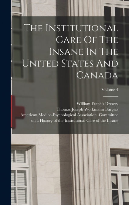 The Institutional Care Of The Insane In The United States And Canada; Volume 4