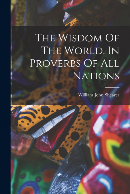 The Wisdom Of The World, In Proverbs Of All Nations