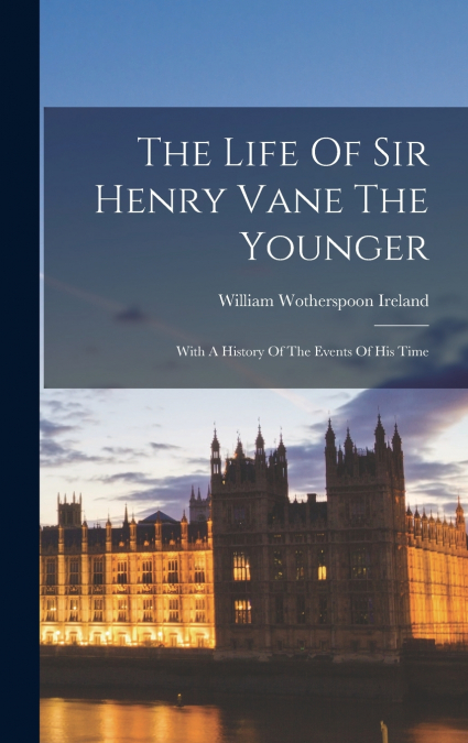 The Life Of Sir Henry Vane The Younger