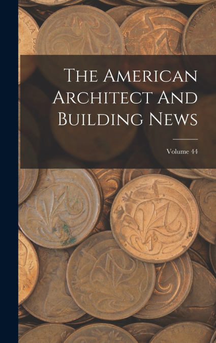 The American Architect And Building News; Volume 44