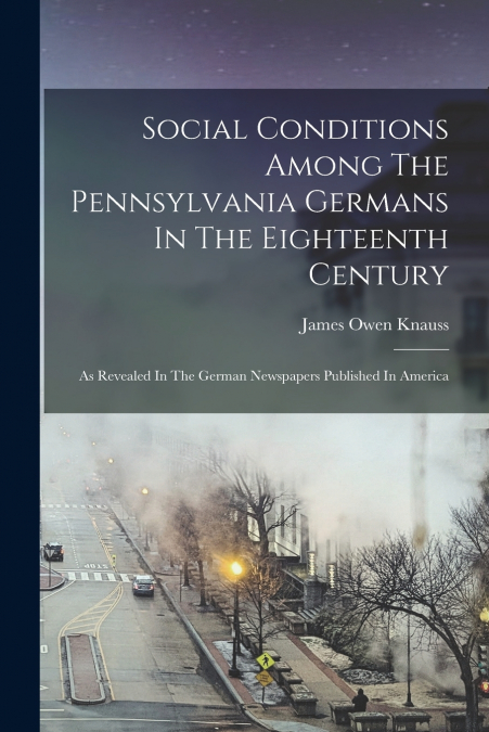 Social Conditions Among The Pennsylvania Germans In The Eighteenth Century