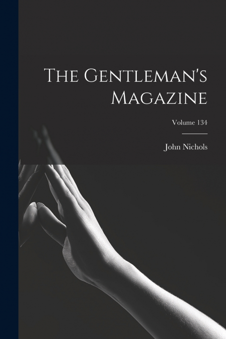 The Gentleman’s Magazine; Volume 134